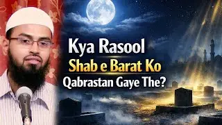 Kya Rasool ﷺ Shab e Barat Ko Qabrastan Gaye The By Adv. Faiz Syed