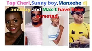 TOP CHERI,SUNNY BOY,MANXEBE,DJ AMBIZZY AND MAX-T ARRESTED FOR NOT FOLLOWING THE COVID-19 REGULATIONS