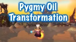 Cool Transformation, How to get Pygmy Oil (World of Warcraft)