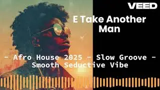 Afro House 2025 - E Take Another Man | Slow Groove   Smooth Seductive Vibe