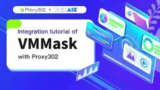 Proxy302&VMMask Fingerprint Browser Connection Tutorial