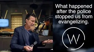What happened after the police stopped us from evangelizing.