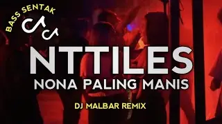 BASS SENTAK🔥🔥NTTILES - NONA PALING MANIS DJ MALBAR TERBARU