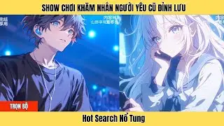 Trọn Bộ | Show Chơi Khăm Nhắn Người Yêu Cũ Đỉnh Lưu, Hot Search Nổ Tung | Minh Lý Vietsub