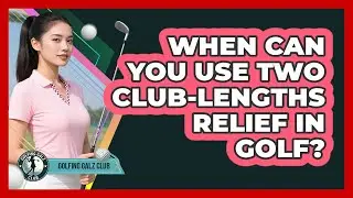When Can You Use Two Club-Lengths Relief In Golf?