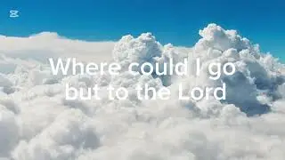 Where could I go but to the Lord