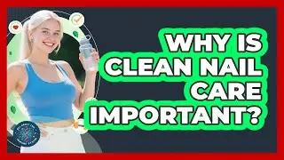 Why Is Clean Nail Care Important?