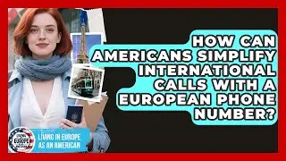 How Can Americans Simplify International Calls With A European Phone Number?