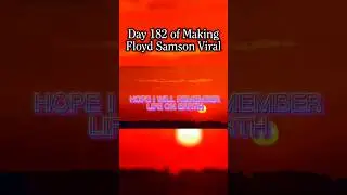 Making Floyd Samson Viral: Day 182