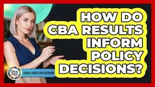 How Do CBA Results Inform Policy Decisions?