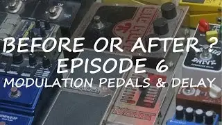 Before Or After ? -  Episode 6 | Modulation pedals & Delay