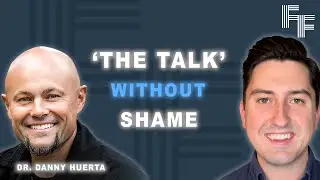 Talking to Your Kids about Sex Without Shame with Dr. Danny Huerta