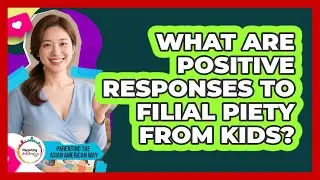 What Are Positive Responses To Filial Piety From Kids?