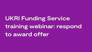 Respond to award offer: UKRI Funding Service training webinar