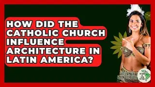 How Did The Catholic Church Influence Architecture In Latin America? - History Of Latin Cultures