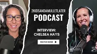 Episode 11: Interview with Chelsea Hays - 2 Kids and a Mullet Later Podcast