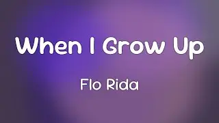 Flo Rida - When I Grow Up [Lyrics]
