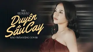 DUYÊN SẦU CAY - NB3 HOÀI BẢO | BẢO TRÂN ĐẶNG COVER | CẠN HẾT CHÉN TIÊU SẦU NGƯỜI ĐI CÓ NHỚ TA ĐÂU