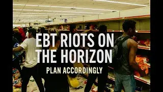 EBT RIOTS on The Horizon - Shutdown Survival Guide - Plan Accordingly
