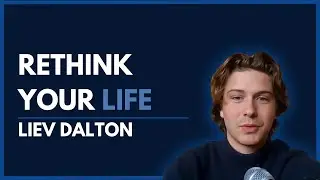 How To Build A Life That Actually Feels Meaningful - Liev Dalton