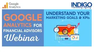 Google Analytics for Financial Advisors Webinar - Marketing Goals & KPIs | Indigo Marketing Agency