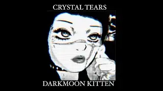 Darkmoon kitten- Crystal Tears (solo project by darkmoonxkittenx)