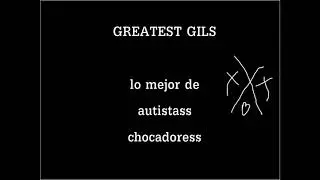 Autistass Chocadoress - GREATEST GILS (Grandes exitos - compilado)