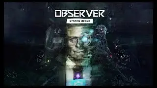 Observer: System Redux | Ep 13: This is All Kinds of Wrong... | Blind Playthrough