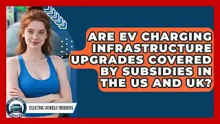 Are EV Charging Infrastructure Upgrades Covered by Subsidies in the US and UK?