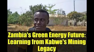 Zambia's Green Energy Future: Learning from Kabwe's Mining Legacy