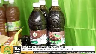 AGRI BUSINESS-FIAC 2023:   FABRIQU&Eacute; AU CAMEROUN, D&Eacute;COUVREZ LES PRODUITS LOCAUX DE QUALITE