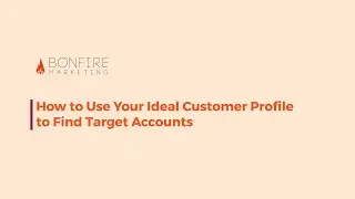 How to Use Your Ideal Customer Profile to Find Target Accounts | Bonfire Marketing