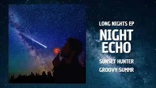 'Night Echo' - Sunset Hunter, Groovy Summr (Long Nights EP 3/3)