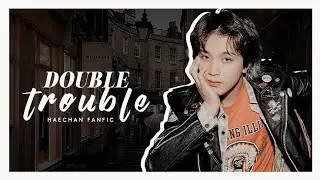 DOUBLE TROUBLE ; haechan ff (ep.3)