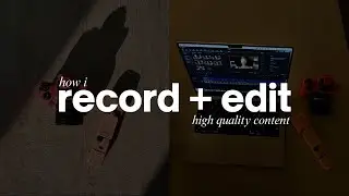 How I Record + Edit High-Quality Content | Cameras, Equipment Set Up, Color Grading & Editing Tips