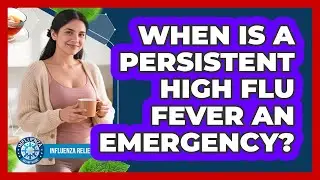 When Is A Persistent High Flu Fever An Emergency?