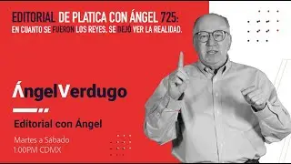 Editorial Platica con Ángel 725: En cuanto se fueron Los Reyes, se dejó ver la realidad.