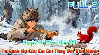 Xuyên Về Thập Niên 80, Ta Gánh Nợ Cứu Em Gái Thay Đổi Vận Mệnh. Full 2