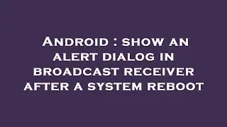 Android : show an alert dialog in broadcast receiver after a system reboot