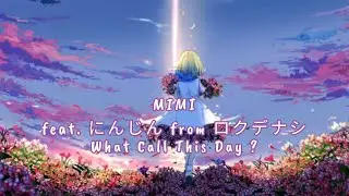 MIMI - What Call This Day ? (feat. にんじん from ロクデナシ)[NIGHTCORE] + Romaji Lyrics