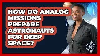 How Do Analog Missions Prepare Astronauts For Deep Space? - All About Astronauts
