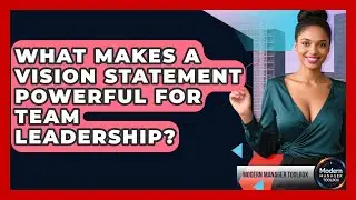 What Makes A Vision Statement Powerful For Team Leadership? - Modern Manager Toolbox