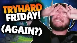 TRYHARD FRIDAY, I MIGHT AS WELL JUST RENAME THE SERIES