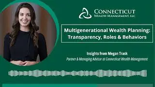 Multigenerational Wealth Planning: Transparency, Roles & Behaviors