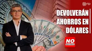 Devolverán ahorros en dólares | No Mentirás