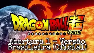 Dragon Ball Super | Abertura 1 - Vers&atilde;o Brasileira (Oficial)