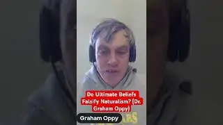Do Ultimate Beliefs Falsify Naturalism? (Dr. Graham Oppy)
