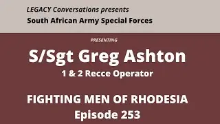 Legacy Conversations - S/Sgt Greg Ashton 1 & 2 Recce episode with Fighting Men of Rhodesia (253)