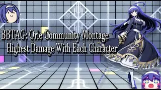 BBTAG: Orie Community 2.0 Combo Montage: Highest Damage with Each Character