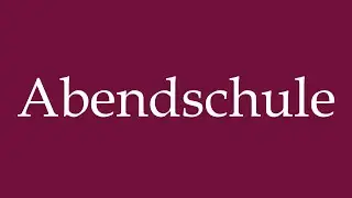 How to Pronounce ''Abendschule'' (Evening school) Correctly in German